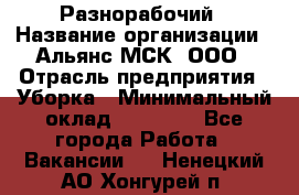 Разнорабочий › Название организации ­ Альянс-МСК, ООО › Отрасль предприятия ­ Уборка › Минимальный оклад ­ 22 000 - Все города Работа » Вакансии   . Ненецкий АО,Хонгурей п.